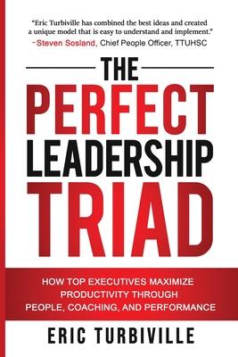 The Perfect Leadership Triad: How Top Executives Maximize Productivity through People, Coaching, and Performance