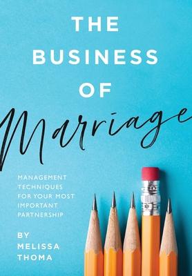 The Business of Marriage: Management Techniques for Your Most Important Partnership