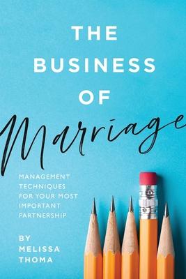 The Business of Marriage: Management Techniques for Your Most Important Partnership