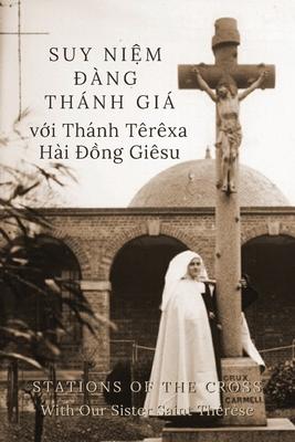 Suy Ni&#7879;m &#272;ng Thnh Gi v&#7899;i Thnh Trxa Hi &#272;&#7891;ng Gisu: Stations of the Cross with Our Sister Saint Thrse