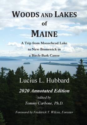 Woods And Lakes of Maine - 2020 Annotated Edition: A Trip from Moosehead Lake to New Brunswick in a Birch-Bark Canoe