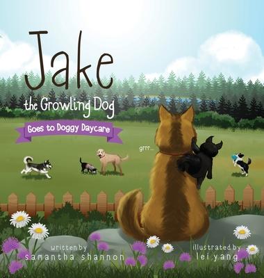 Jake the Growling Dog Goes to Doggy Daycare: A Children's Book about Trying New Things, Friendship, Finding Comfort, and Kindness