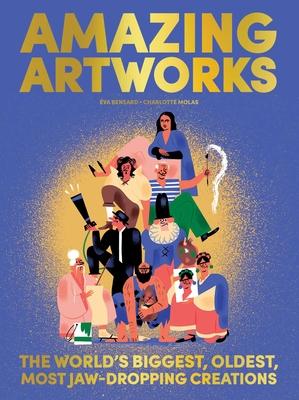 Amazing Artworks: The Biggest, Oldest, Most Jaw-Dropping Creations (Children's Books about Art, Art History Kids)