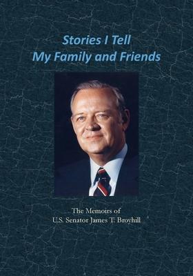 Stories I Tell My Family and Friends: The Memoirs of U.S. Senator James T. Broyhill