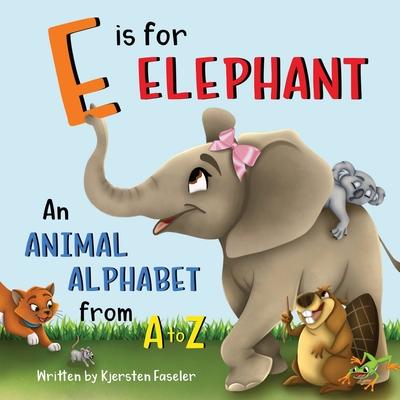 E is for Elephant: An Animal Alphabet from A to Z