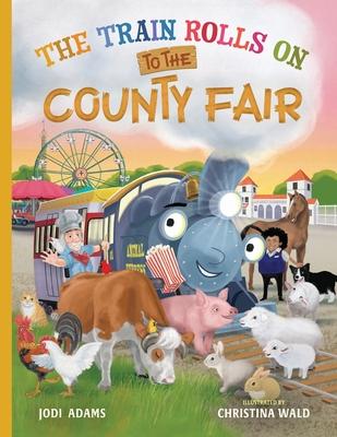 The Train Rolls On To The County Fair: A Rhyming Children's Book That Teaches Perseverance and Teamwork