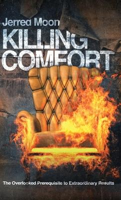 Killing Comfort: The Overlooked Prerequisite to Extraordinary Results