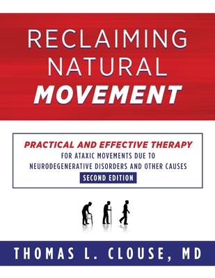 Reclaiming Natural Movement: Practical and effective therapy for ataxic movements due to neurodegenerative disorders and other causes