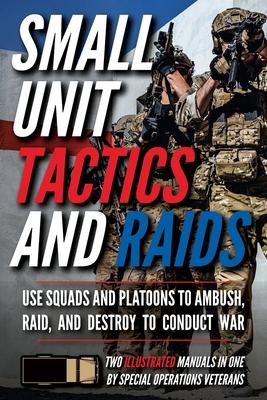 Small Unit Tactics and Raids: Two Illustrated Manuals by Matthew Luke ...