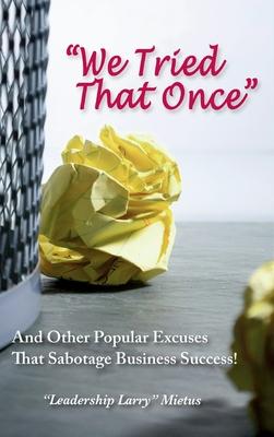 "We Tried That Once": And Other Popular Excuses That Sabotage Business Success