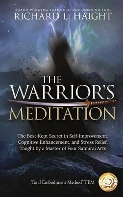 The Warrior's Meditation: The Best-Kept Secret in Self-Improvement, Cognitive Enhancement, and Stress Relief, Taught by a Master of Four Samurai