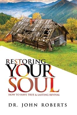 Restoring Your Soul: How to have TRUE & LASTING REVIVAL
