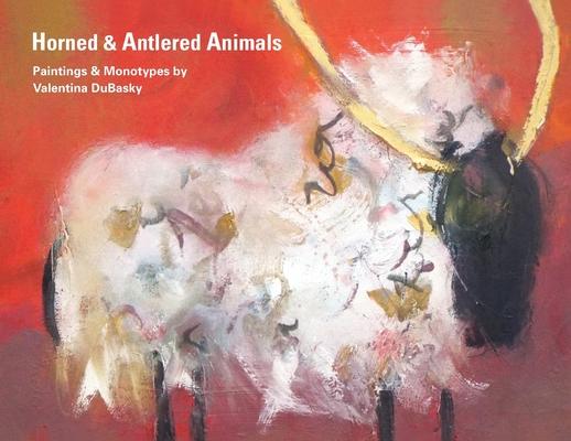 Horned & Antlered Animals: Paintings and Monotypes by Valentina DuBasky