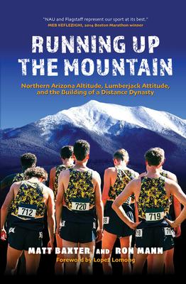 Running Up the Mountain: Northern Arizona Altitude, Lumberjack Attitude, and the Building of a Distance Dynasty