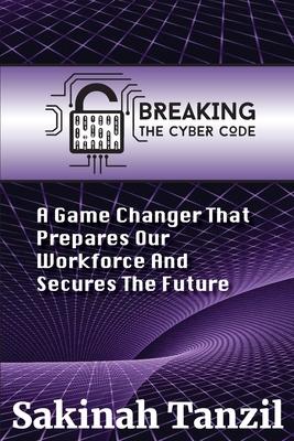 Breaking the Cyber Code: A Game Changer That Prepares Our Workforce and Secures the Future