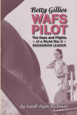 Betty Gillies WAFS Pilot: The Days and Flights of a World War II Squadron Leader