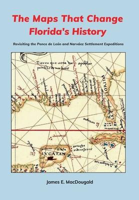 The Maps That Change Florida's History: Revisiting the Ponce de Len and Narvez Settlement Expeditions