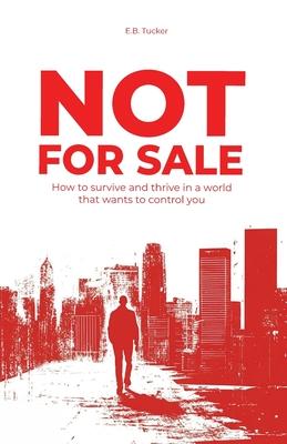 Not For Sale: How To Survive and Thrive In a World That Wants to Control You