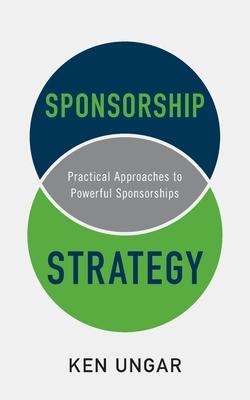 Sponsorship Strategy: Practical Approaches to Powerful Sponsorships