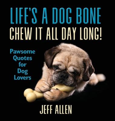 Life's a Dog Bone Chew it All Day Long!: Pawsome Quotes for Dog Lovers