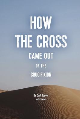 How the Cross Came Out of the Crucifixion