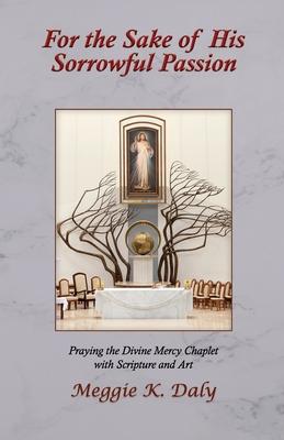 For the Sake of His Sorrowful Passion: Praying the Divine Mercy Chaplet with Scripture and Art (B&W Version)