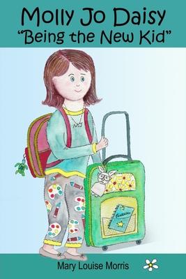 Molly Jo Daisy Being the New Kid: A Chapter Book for Ages 9-12 About Emotions, Feelings, Kindness, Moving to a New Town, and Going to a Different Scho