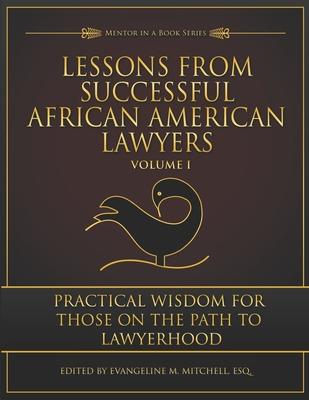 Lessons from Successful African American Lawyers: Practical Wisdom for Those on the Path to Lawyerhood (Volume I)