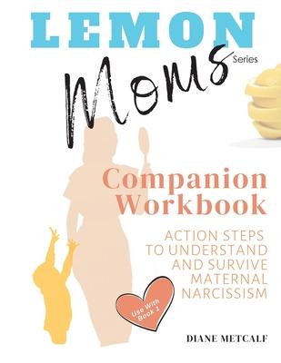 Lemon Moms Companion Workbook: Action Steps to Understand and Survive Maternal Narcissism