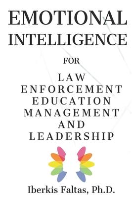 Emotional Intelligence: for Law Enforcement Education Management and Leadership