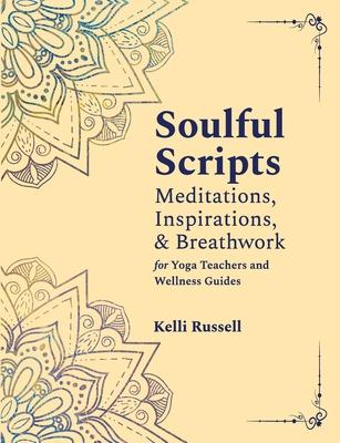 Soulful Scripts: Meditations, Inspirations, and Breathwork for Yoga Teachers and Wellness Guides