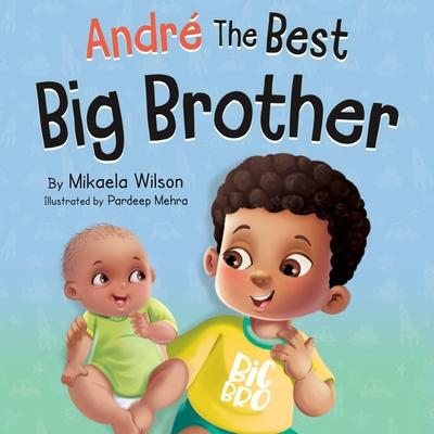 Andre The Best Big Brother: A Story to Help Prepare a Soon-To-Be Older Sibling for a New Baby for Kids Ages 2-8