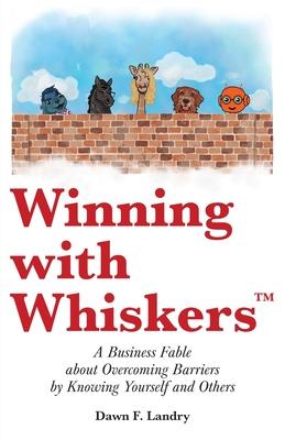 Winning with Whiskers, A Business Fable About Overcoming Barriers by Knowing Yourself and Others