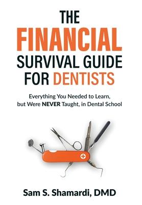 The Financial Survival Guide for Dentists: Everything you Needed to Learn, but Were NEVER Taught, in Dental School