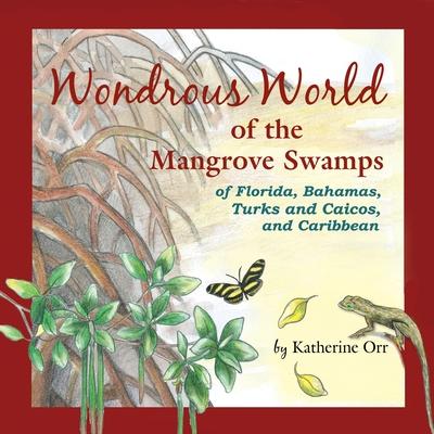Wondrous World of the Mangrove Swamps: of Florida, Bahamas, Turks and Caicos, and Caribbean