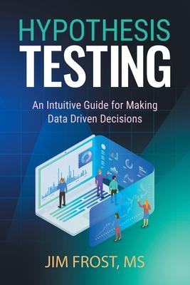 Hypothesis Testing: An Intuitive Guide for Making Data Driven Decisions