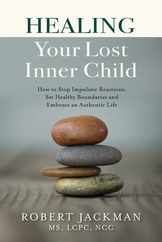 Healing Your Lost Inner Child: How to Stop Impulsive Reactions, Set Healthy Boundaries and Embrace an Authentic Life Subscription