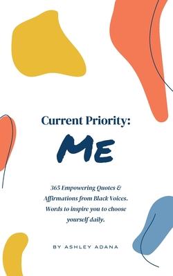 Current Priority: Me: 365 Empowering Quotes and Affirmations from Black Voices. Words to Inspire you to Choose Yourself Daily