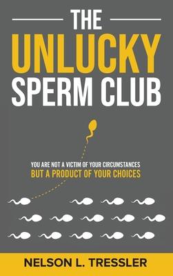 The Unlucky Sperm Club: You are Not a Victim of Your Circumstances but a Product of Your Choices