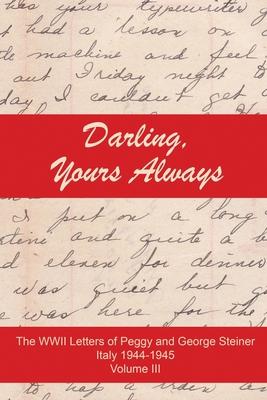 Darling, Yours Always: The WWII Letter of Peggy and George Steiner, Italy 1944-1945, Volume III