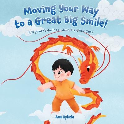 Moving Your Way to a Great Big Smile!: A Beginner's Guide to Tai Chi for Little Ones