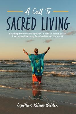 A Call To Sacred Living: Stepping into our Divine power... a path to health, peace, love, joy and harmony for ourselves and our world!