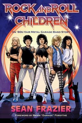 Rock and Roll Children: An 80s Hair Metal Garage Band Story