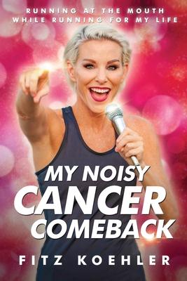 My Noisy Cancer Comeback: Running at the Mouth, While Running for My Life