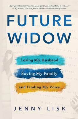 Future Widow: Losing My Husband, Saving My Family, and Finding My Voice