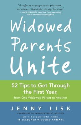 Widowed Parents Unite: 52 Tips to Get Through the First Year, from One Widowed Parent to Another