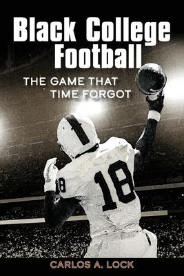 Black College Football: The Game That Time Forgot: The Game That Time Forgot