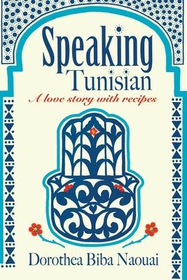 Speaking Tunisian: A Love Story With Recipes