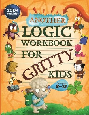 Another Logic Workbook for Gritty Kids: Spatial Reasoning, Math Puzzles, Word Games, Logic Problems, Focus Activities, Two-Player Games. (Develop Prob