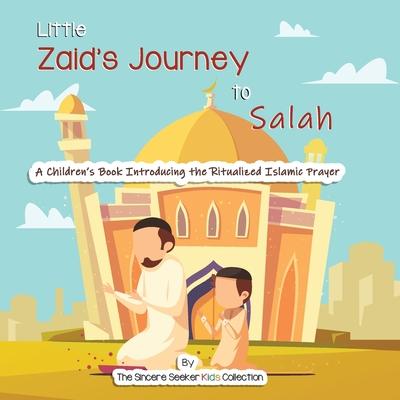 Little Zaid's Journey to Salah: A Children's Book Introducing the Ritualized Islamic Prayer